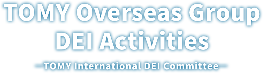 TOMY Overseas Group DEI Activities -TOMY International DEI Committee-
