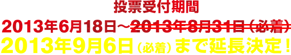投票受付期間 2013年6月18日〜2013年9月6日(必着)まで延長決定!