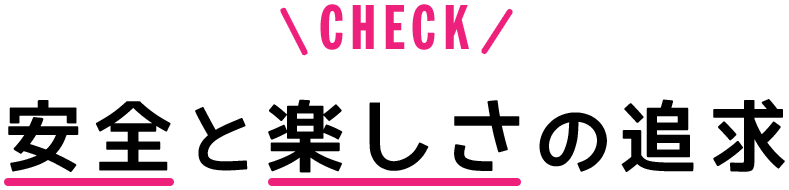 安全と楽しさの追求