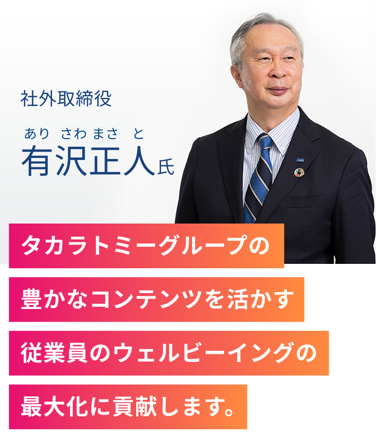 社外取締役 有沢正人氏 タカラトミーグループの豊かなコンテンツを活かす従業員のウェルビーイングの最大化に貢献します。