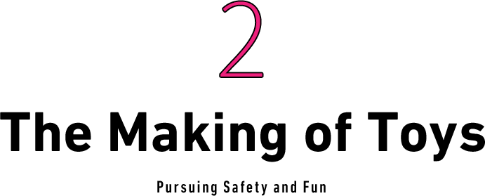 The Making of Toys -Pursuing Safety and Fun-