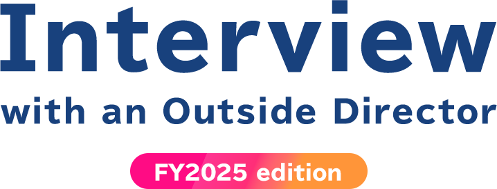 Interview with an Outside Director FY2025 edition