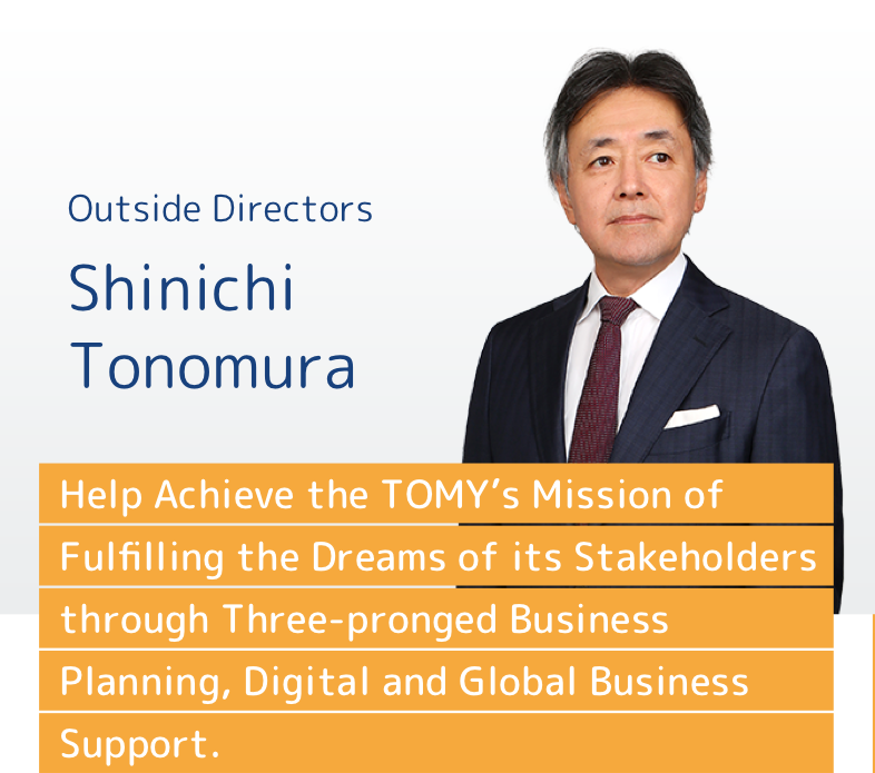 Help Achieve the TOMY’s Mission of Fulfilling the Dreams of its Stakeholders through Three-pronged Business Planning, Digital and Global Business Support.
