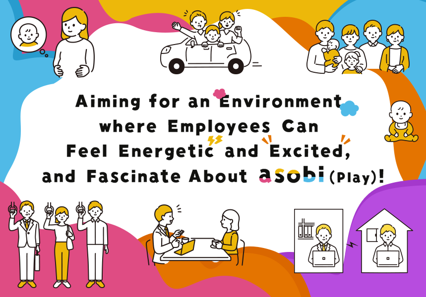 Aiming for an Environment where Employees Can Feel Energetic and Excited, and Fascinate About asobi(Play)!