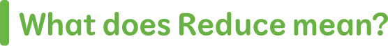 What does Reduce mean?