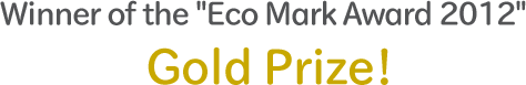 Winner of the "Eco Mark Award 2012" Gold Prize!