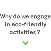 Why do we engage in eco-friendly activities?