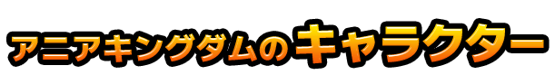 アニアキングダムのキャラクター