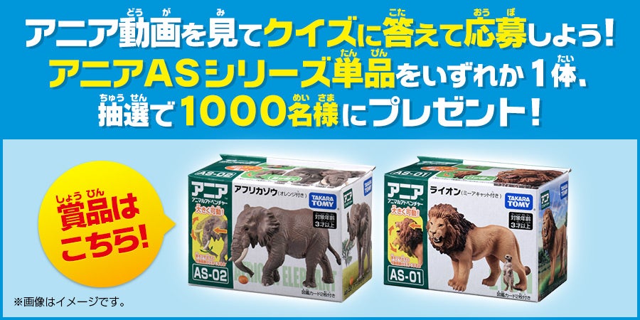 アニア動画を見てクイズに答えて応募しよう！アニアASシリーズ単品をいずれか1体、抽選で1000名様にプレゼント！