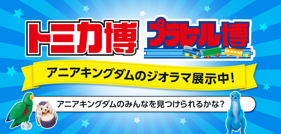 トミカ博 in OSAKA・プラレール博 in TOKYOでアニアキングダムのジオラマ展示中！アニアキングダムのみんなを見つけられるかな？詳しくはこちら！！