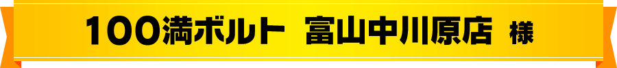 エディオン100満ボルト 富山中川原店 様