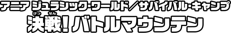 アニア　ジュラシック・ワールド／サバイバル・キャンプ　決戦！バトルマウンテン