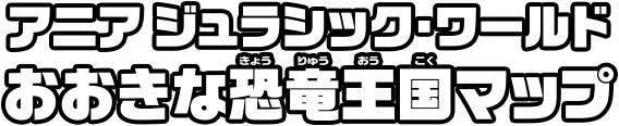 アニア　ジュラシック・ワールド　おおきな恐竜王国マップ