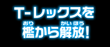 T-レックスを降りから解放！