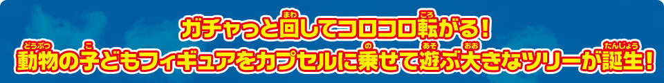ガチャっと回してコロコロ転がる！　動物の子どもフィギュアをカプセルに乗せて遊ぶ大きなツリーが誕生！