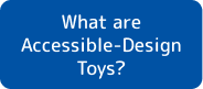 What are Accessible-Design Toys?