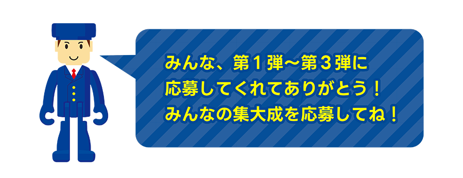 駅員さん「みんな、第1弾〜第3弾に応募してくれてありがとう!みんなの集大成を応募してね!