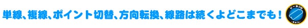 単線、複線、ポイント切替、方向転換、線路は続くよどこまでも！ 