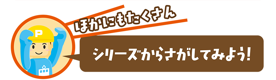 ほかにもたくさん シリーズからさがしてみよう！