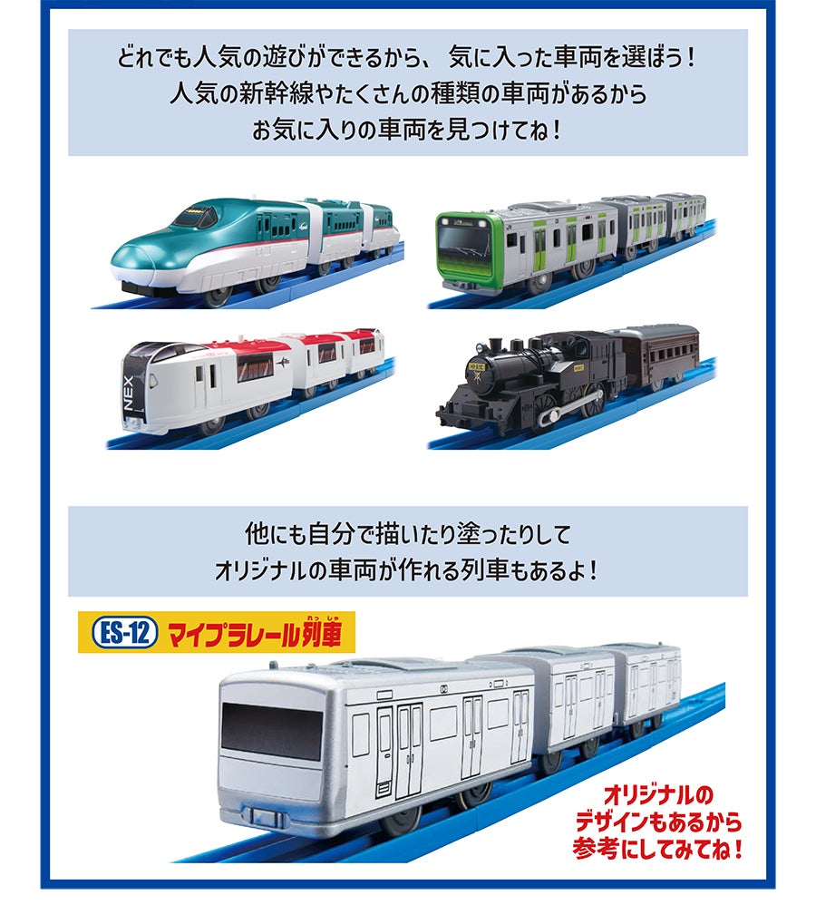 どれでも人気の遊びができるから、気に入った車両を選ぼう！人気の新幹線やたくさんの種類の車両があるからお気に入りの車両を見つけてね！他にも自分で描いたり塗ったりしてオリジナルの車両が作れる列車もあるよ！