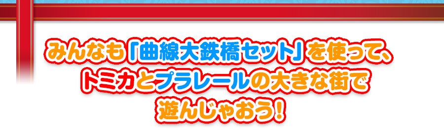 みんなも「曲線大鉄橋セット」を使って、トミカとプラレールの大きな街で遊んじゃおう！