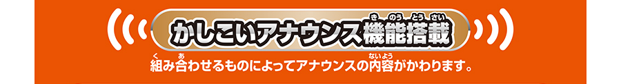かしこいアナウンス機能搭載｜組み合わせるものによってアナウンスの内容がかわります。