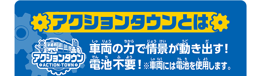 アクションタウンとは｜車両の力で情景が動き出す！電池不要！※車両には電池を使用します。
