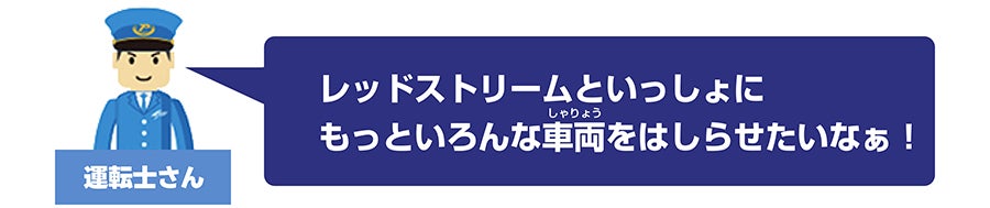 運転士さん「レッドストリームといっしょにもっといろんな車両をはしらせたいなぁ！」