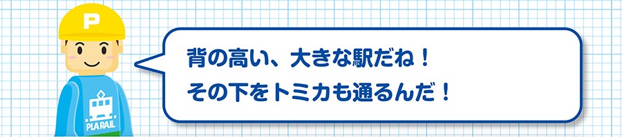 背の高い、大きな駅だね！その下をトミカも通るんだ！
