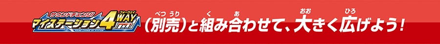 サウンドチェンジ！マイステーション4WAY（別売）と組み合わせて、大きく広げよう！