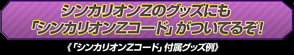 シンカリオンＺのグッズにも「シンカリオンＺコード」がついてるぞ！