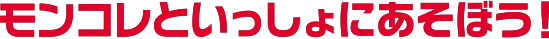 モンコレといっしょにあそぼう！