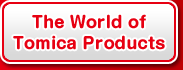 The World of Tomica Products