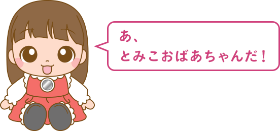 あ、とみこおばあちゃんだ！