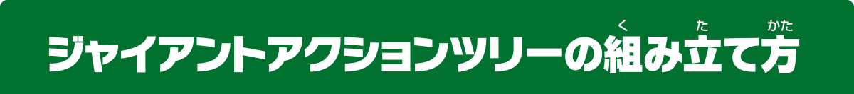 ジャイアントアクションツリーの組み立て方
