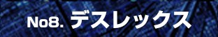 No8. デスレックス