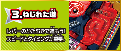 3 ねじれた道 レバーのかたむきで進もう！スピードとタイミングが重要。