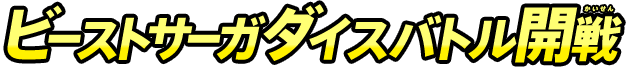 ビーストサーガダイスバトル開戦