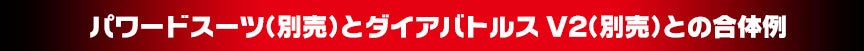 パワードスーツ（別売）とダイアバトルスV2(別売)との合体例