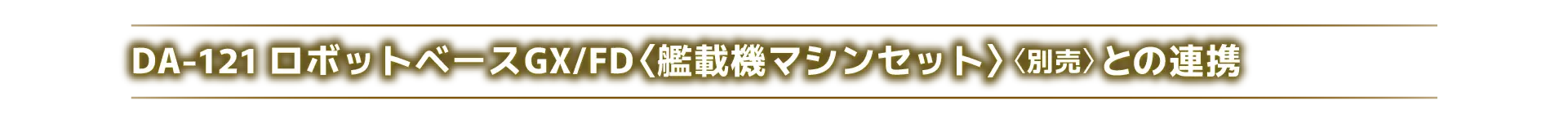 DA-121 ロボットベースGX/FD〈艦載機マシンセット〉〈別売〉との連携
