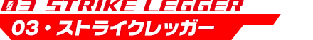 03・ストライクレッガー STRIKE LEGGER