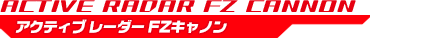 アクティブ レーダー FZキャノン ACTIVE RADAR FZ CANNON