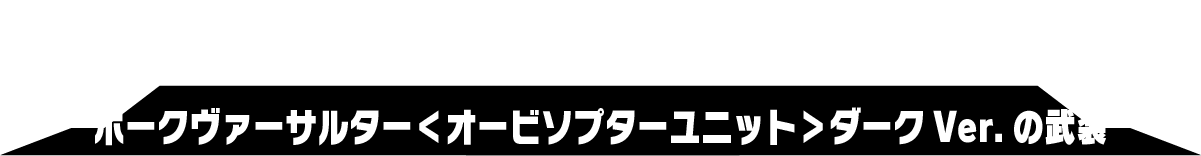 ホークヴァーサルター＜オービソプターユニット＞ダークVer.の武装