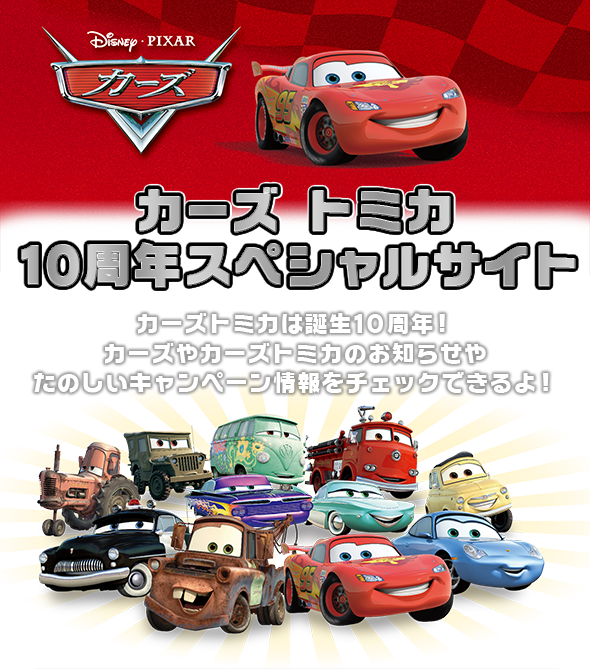 カーズ カーズ トミカ１０周年スペシャルサイト カーズトミカは誕生１０周年！カーズやカーズトミカのお知らせやたのしいキャンペーン情報をチェックできるよ！