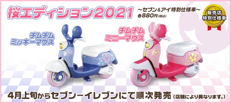 販売店特別仕様車 桜エディション 2021 チムチム ミッキーマウス チムチム ミニーマウス ～セブン＆アイ特別仕様車～各880円（税込） 4月上旬からセブン－イレブンにて順次発売（店舗により異なります。）