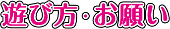 遊び方・お願い