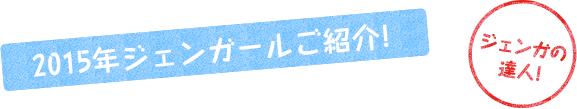 2015年ジェンガールご紹介！