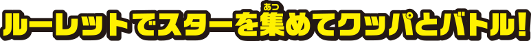 ルーレットでスターを集めてクッパとバトル！
