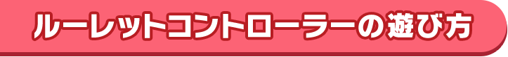 ルーレットコントローラーの遊び方