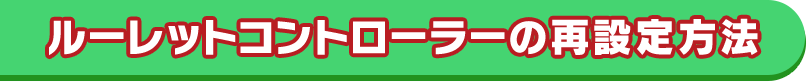 ルーレットコントローラーの再設定方法
